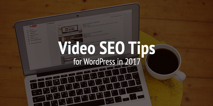 Video SEO Tips to Get the Most from your WordPress Videos in 2017