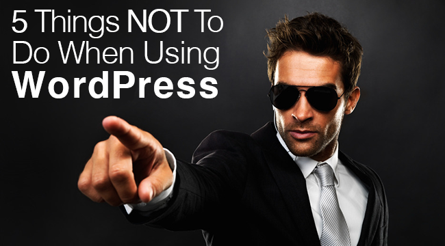 5 Things You Must Avoid Doing in WordPress