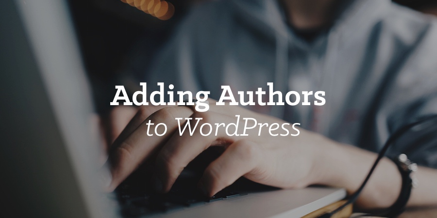 How to Set Up Author-Level Access for People Publishing on Your WordPress Website