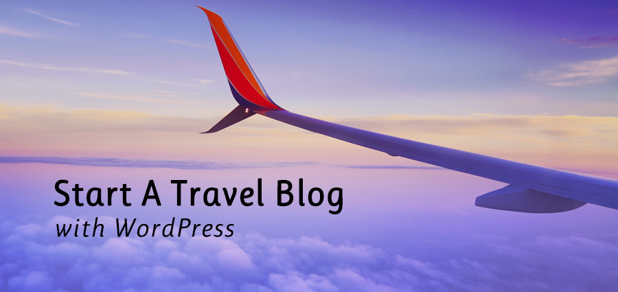Start A Travel Blog With WordPress