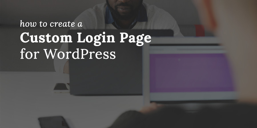 How to Make a Custom WordPress Login Page (and Why You Should)