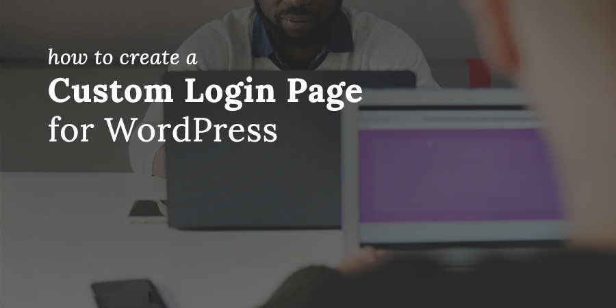 How to Make a Custom WordPress Login Form (and Why You Should)