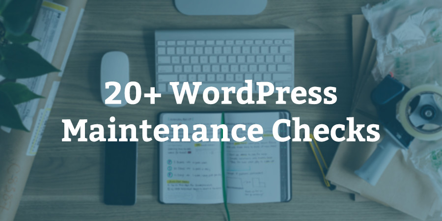 20+ Essential Steps For Your WordPress Maintenance Checklist