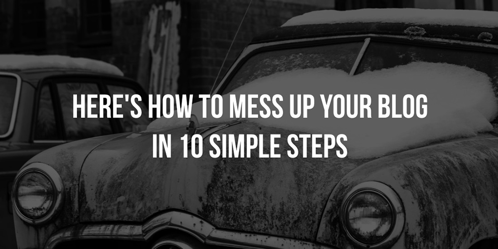 How to Mess Up Your WordPress Blog in 10 Simple Steps