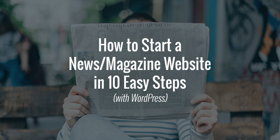 How to Start a News Magazine Site with WordPress in 10 Easy Steps