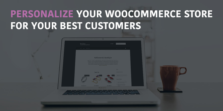 How to Personalize WooCommerce for Your Most Valued Customers