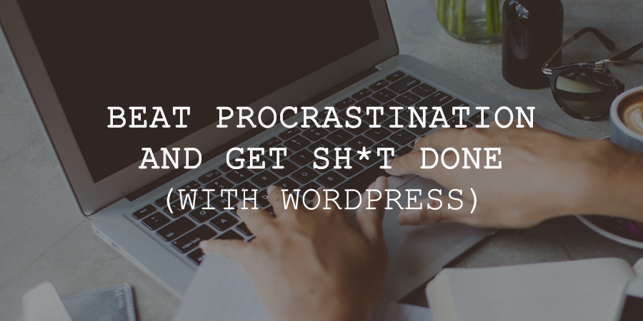 How to Beat Procrastination and Get More Done on Your WordPress Site