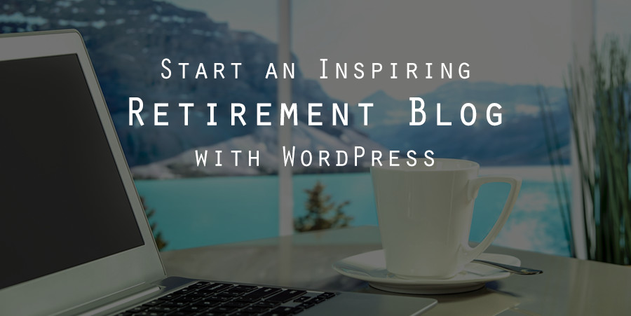 How to Start a WordPress Retirement Blog