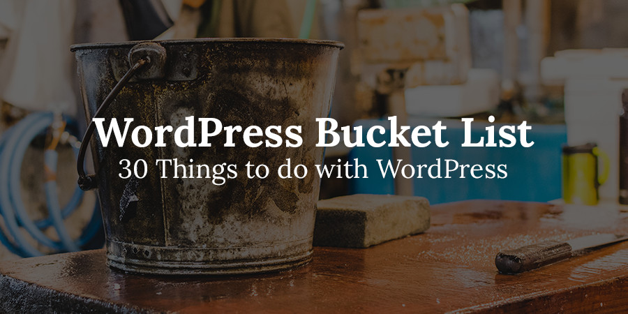 WordPress Bucket List: 30 Things to Do with WordPress Before You Die