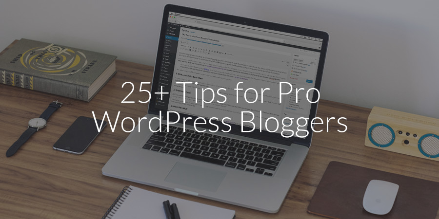 25+ Tips for WordPress Blogging Professionals
