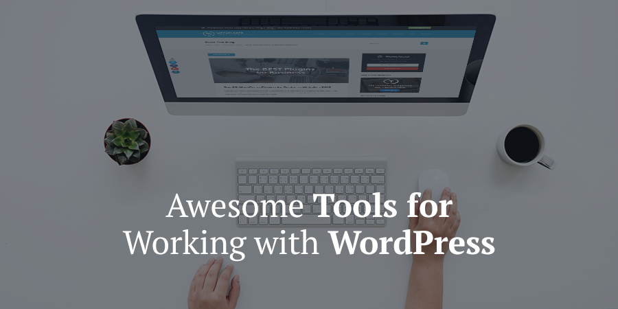Awesome Tools to Make Working with WordPress Easier