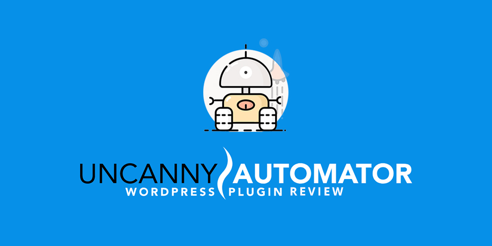 Uncanny Automator WordPress Plugin Review: Automate Your Workflows Like A Pro