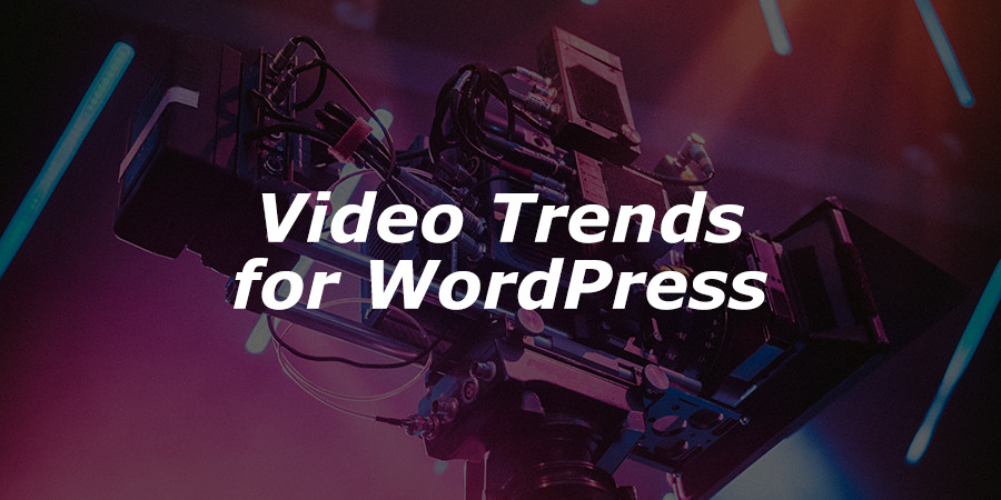2017 Video Trends To Grow Your WordPress Video Marketing
