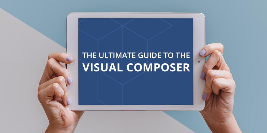 Ultimate Guide To The Visual Composer For WordPress
