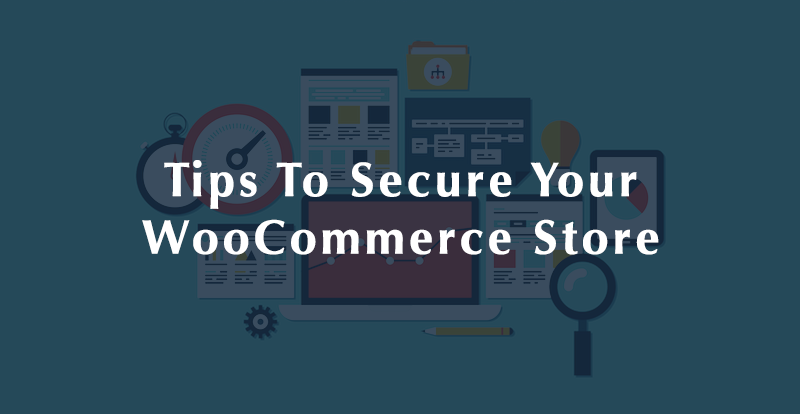 6 Tips to Help Secure Your WooCommerce Website