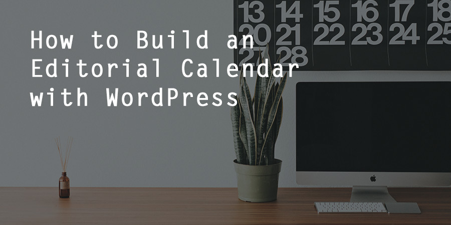 How to Build an Editorial Calendar in WordPress