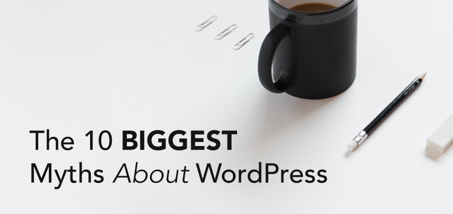 10 Biggest WordPress Myths You Must Bury