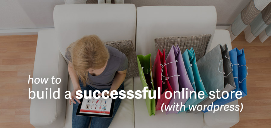 Hwo To Build A Successful Online Store With WordPress