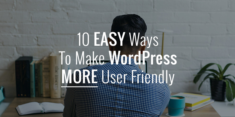 Make Your WordPress Site More User-Friendly by Monday