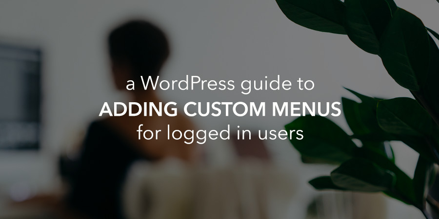 Show Different Menus to Logged In WordPress Users